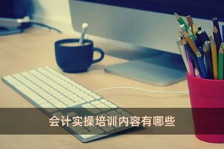 會計實操培訓(xùn)內(nèi)容有哪些